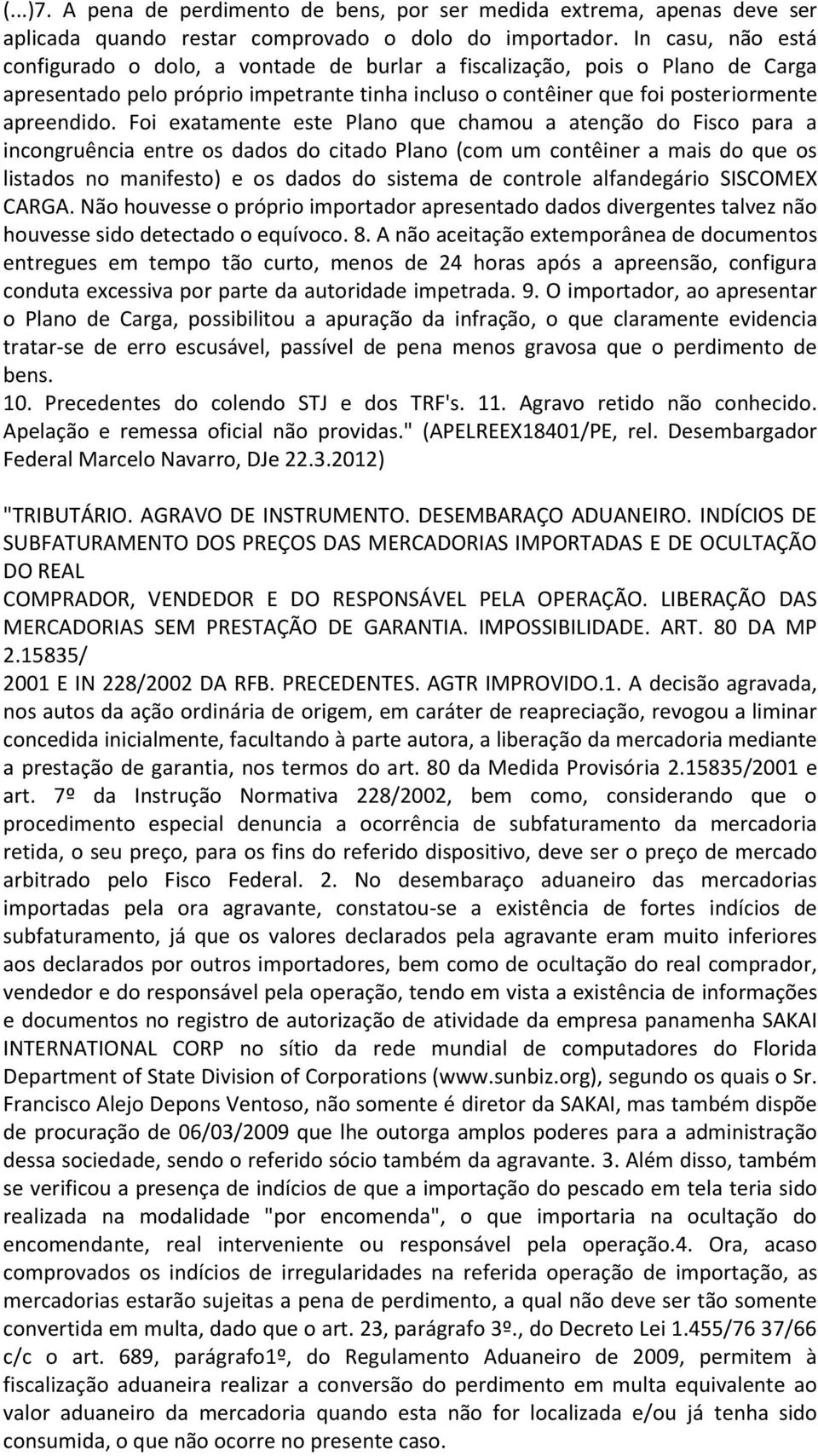 Foi exatamente este Plano que chamou a atenção do Fisco para a incongruência entre os dados do citado Plano (com um contêiner a mais do que os listados no manifesto) e os dados do sistema de controle