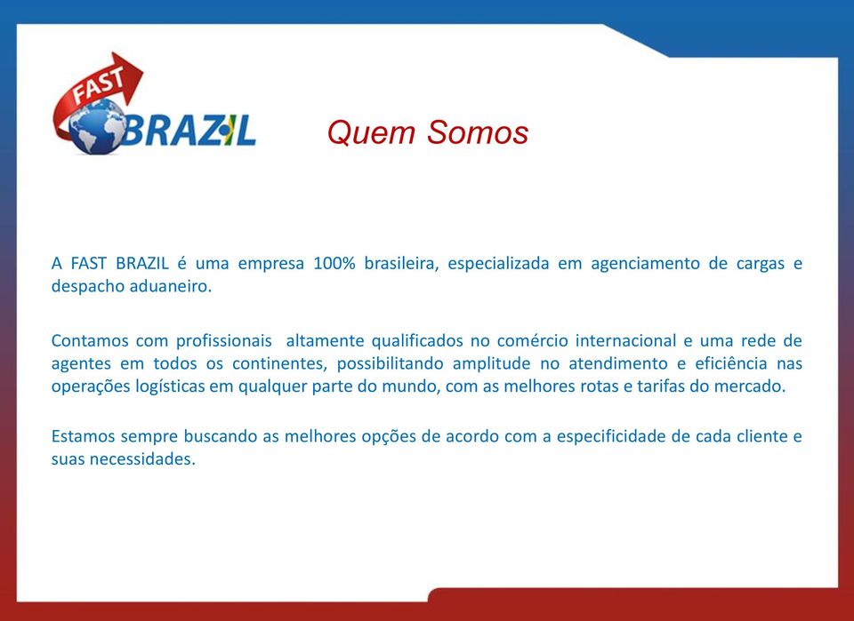 possibilitando amplitude no atendimento e eficiência nas operações logísticas em qualquer parte do mundo, com as melhores