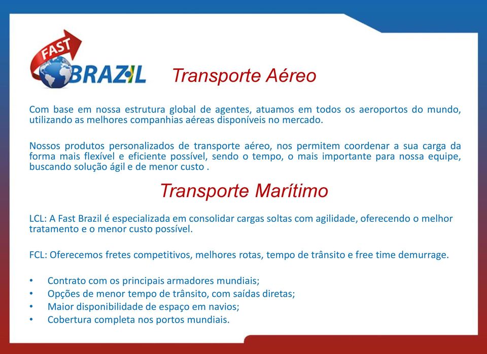 solução ágil e de menor custo. Transporte Marítimo LCL: A Fast Brazil é especializada em consolidar cargas soltas com agilidade, oferecendo o melhor tratamento e o menor custo possível.