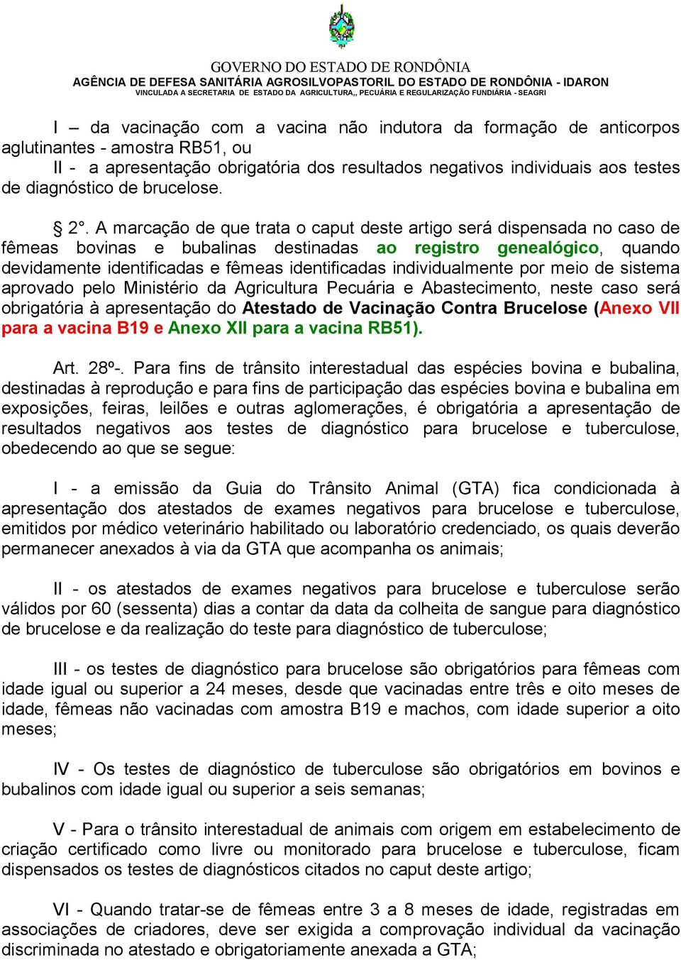 A marcação de que trata o caput deste artigo será dispensada no caso de fêmeas bovinas e bubalinas destinadas ao registro genealógico, quando devidamente identificadas e fêmeas identificadas