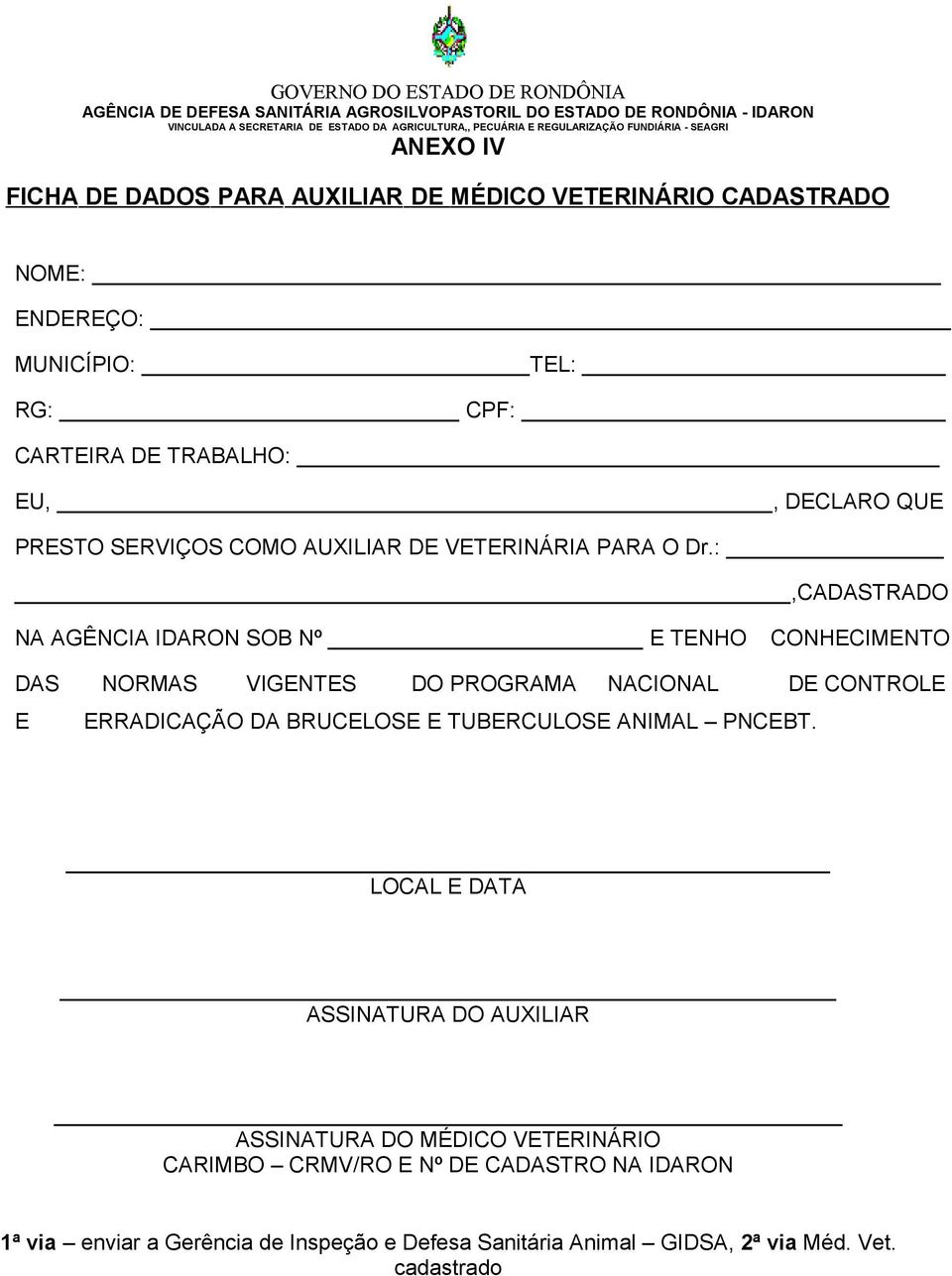 :,CADASTRADO NA AGÊNCIA IDARON SOB Nº E TENHO CONHECIMENTO DAS NORMAS VIGENTES DO PROGRAMA NACIONAL DE CONTROLE E ERRADICAÇÃO DA BRUCELOSE E