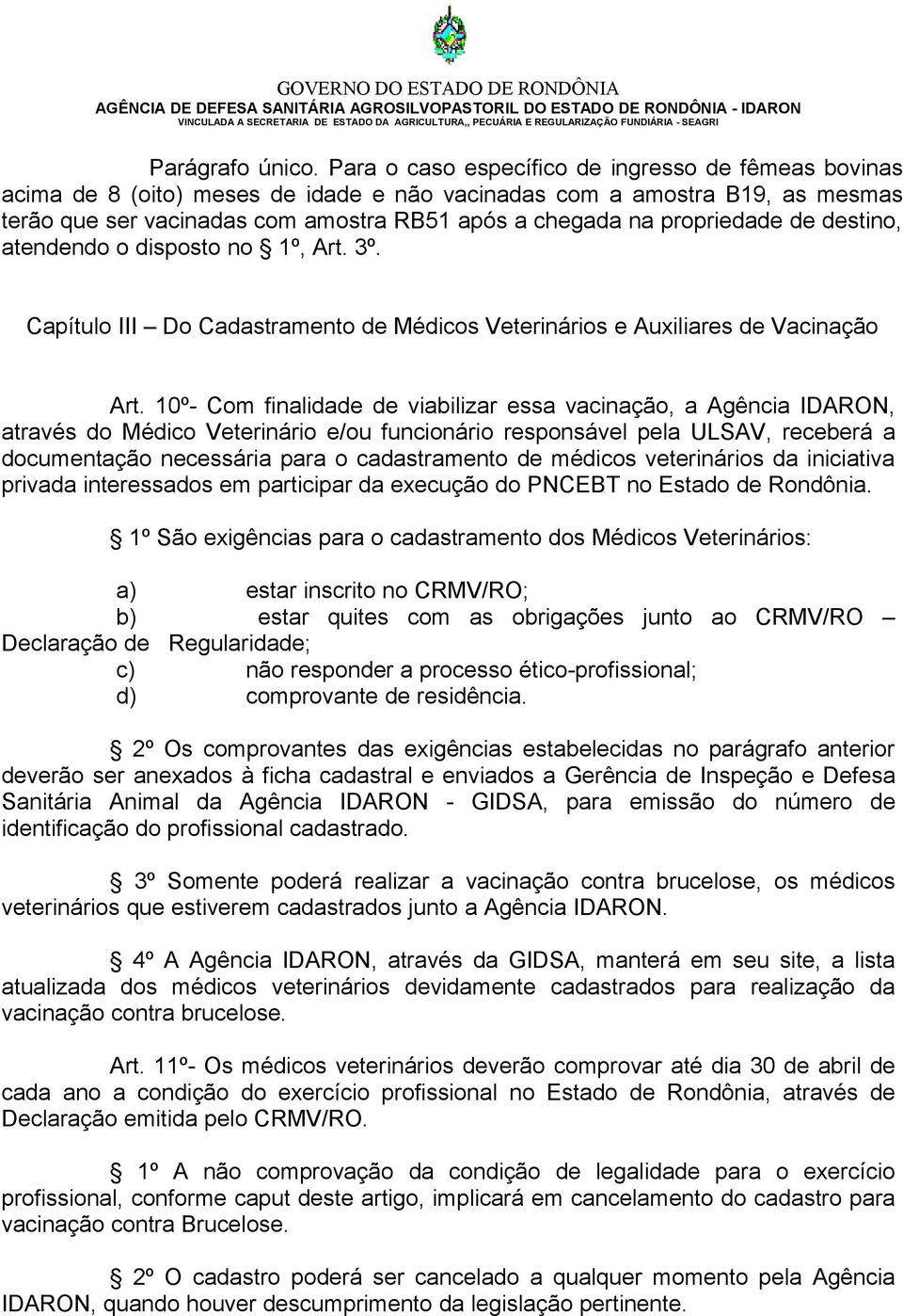 propriedade de destino, atendendo o disposto no 1º, Art. 3º. Capítulo III Do Cadastramento de Médicos Veterinários e Auxiliares de Vacinação Art.