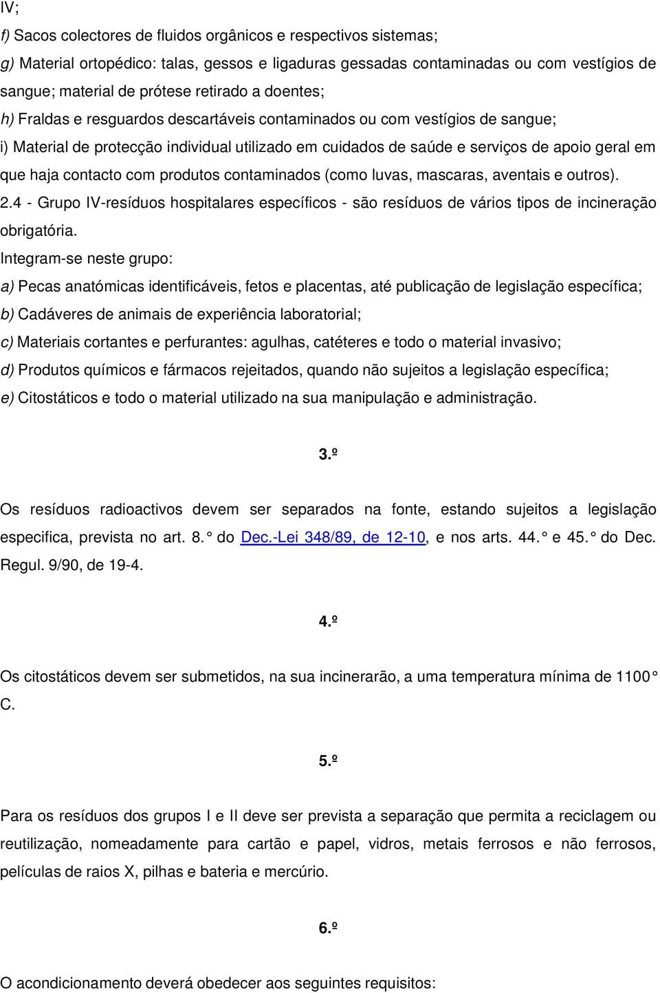 contacto com produtos contaminados (como luvas, mascaras, aventais e outros). 2.4 - Grupo IV-resíduos hospitalares específicos - são resíduos de vários tipos de incineração obrigatória.