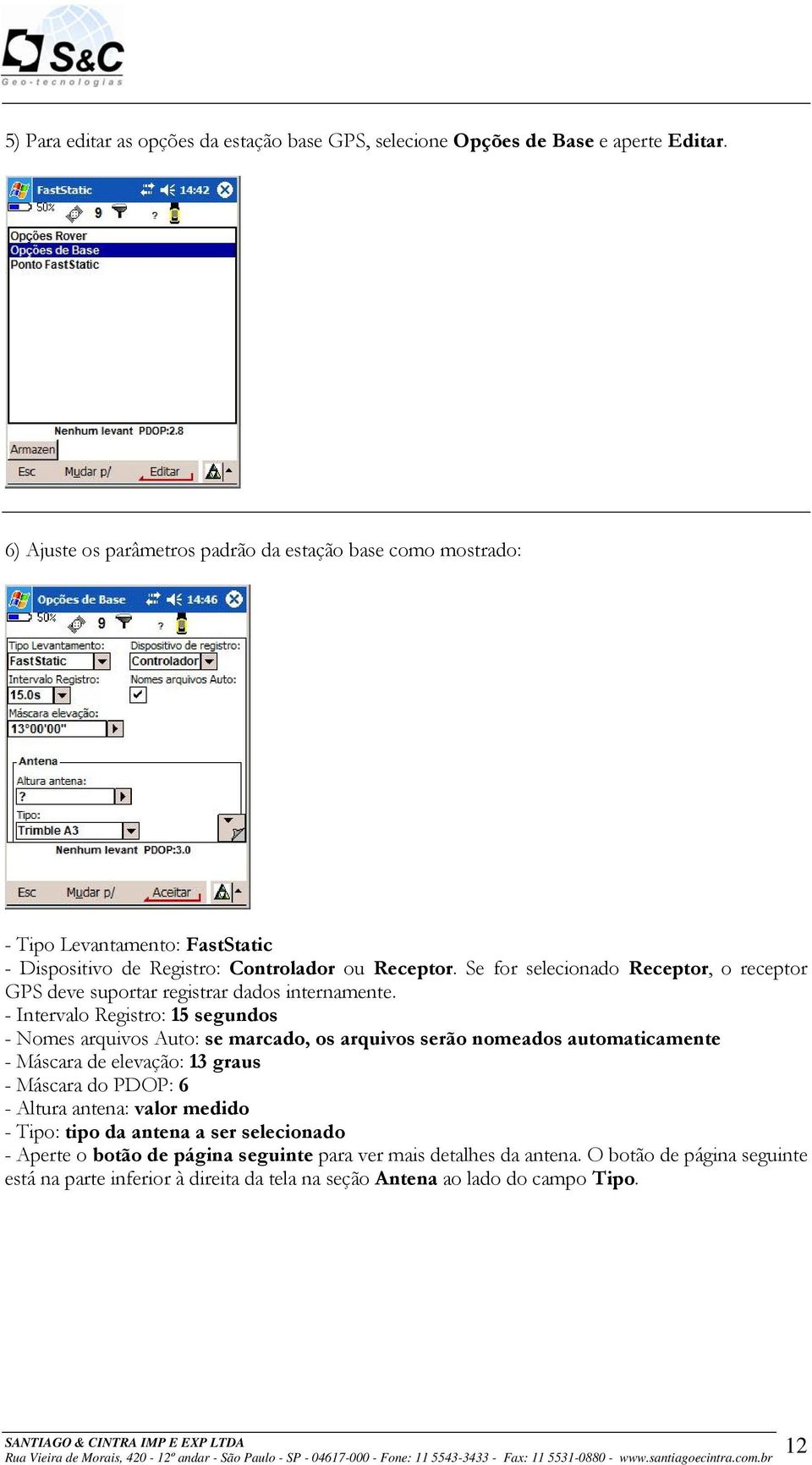 Se for selecionado Receptor, o receptor GPS deve suportar registrar dados internamente.