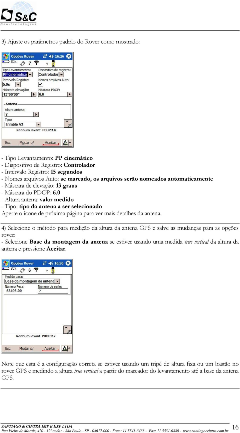 0 - Altura antena: valor medido - Tipo: tipo da antena a ser selecionado Aperte o ícone de próxima página para ver mais detalhes da antena.