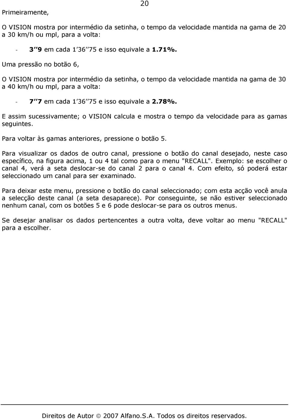 E assim sucessivamente; o VISION calcula e mostra o tempo da velocidade para as gamas seguintes. Para voltar às gamas anteriores, pressione o botão 5.