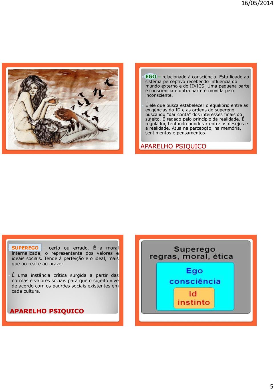 É regulador, tentando ponderar entre os desejos e a realidade. Atua na percepção, na memória, sentimentos e pensamentos. 17 APARELHO PSIQUICO SUPEREGO certo ou errado.