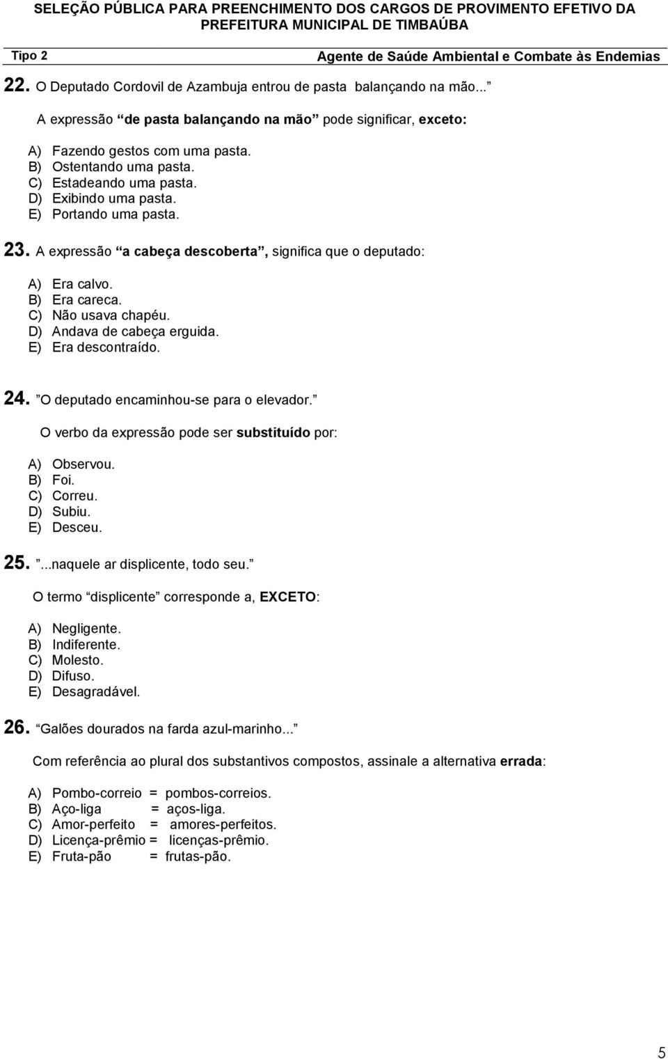 D) Andava de cabeça erguida. E) Era descontraído. 24. O deputado encaminhou-se para o elevador. O verbo da expressão pode ser substituído por: A) Observou. B) Foi. C) Correu. D) Subiu. E) Desceu. 25.