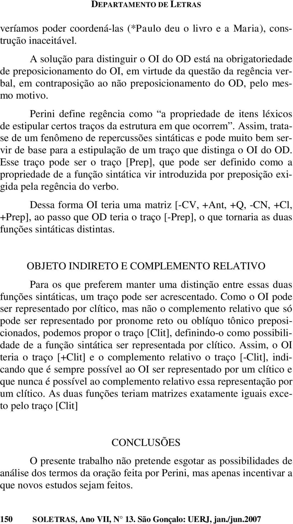 Perini define regência como a propriedade de itens léxicos de estipular certos traços da estrutura em que ocorrem.