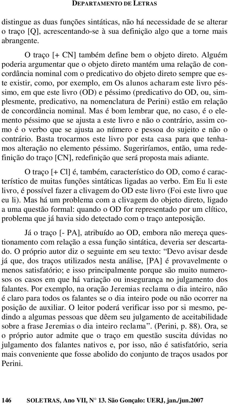 Alguém poderia argumentar que o objeto direto mantém uma relação de concordância nominal com o predicativo do objeto direto sempre que este existir, como, por exemplo, em Os alunos acharam este livro