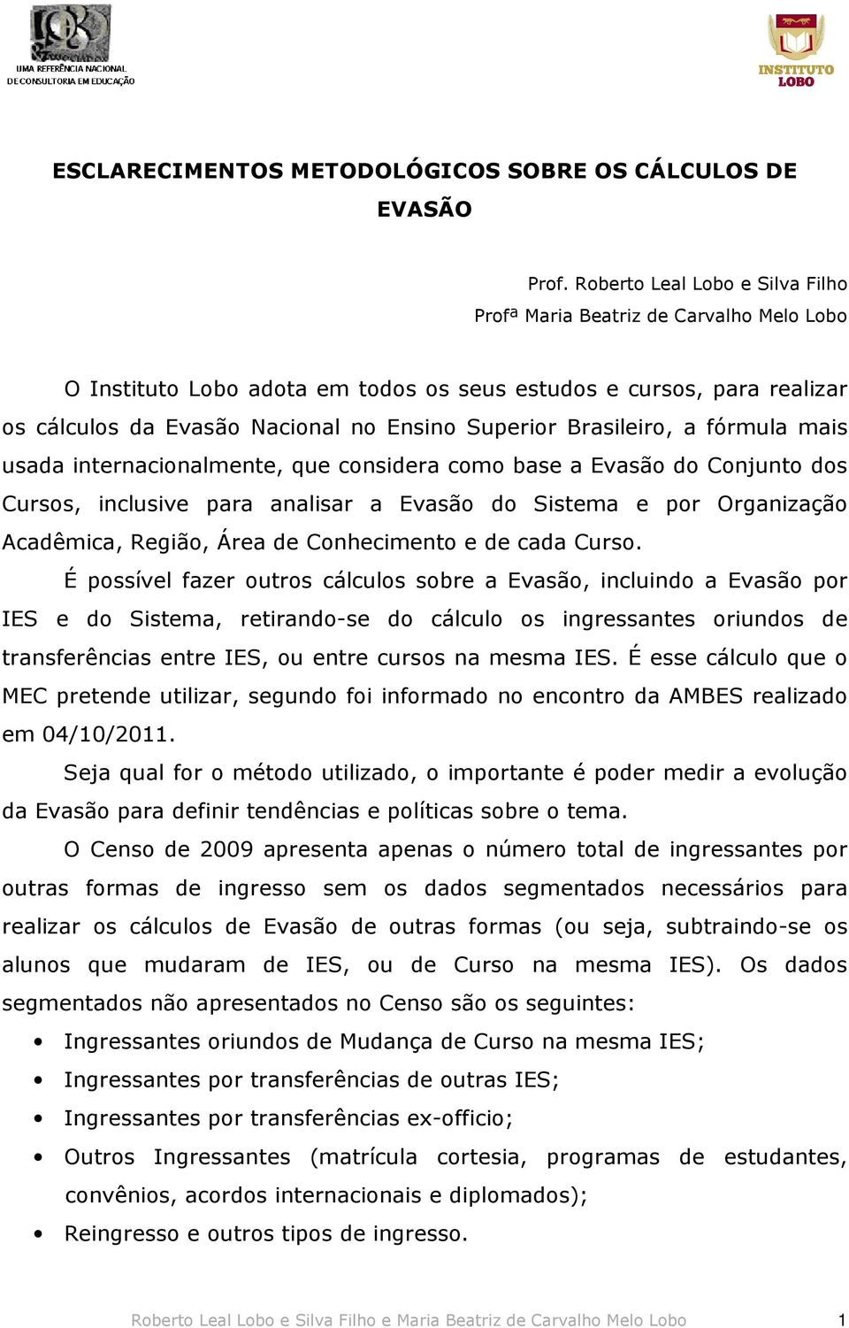 Brasileiro, a fórmula mais usada internacionalmente, que considera como base a Evasão do Conjunto dos Cursos, inclusive para analisar a Evasão do Sistema e por Organização Acadêmica, Região, Área de