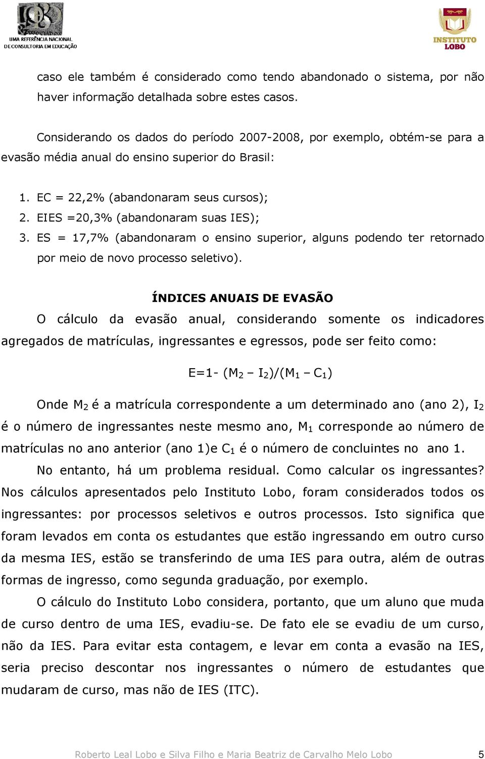 EIES =20,3% (abandonaram suas IES); 3. ES = 17,7% (abandonaram o ensino superior, alguns podendo ter retornado por meio de novo processo seletivo).