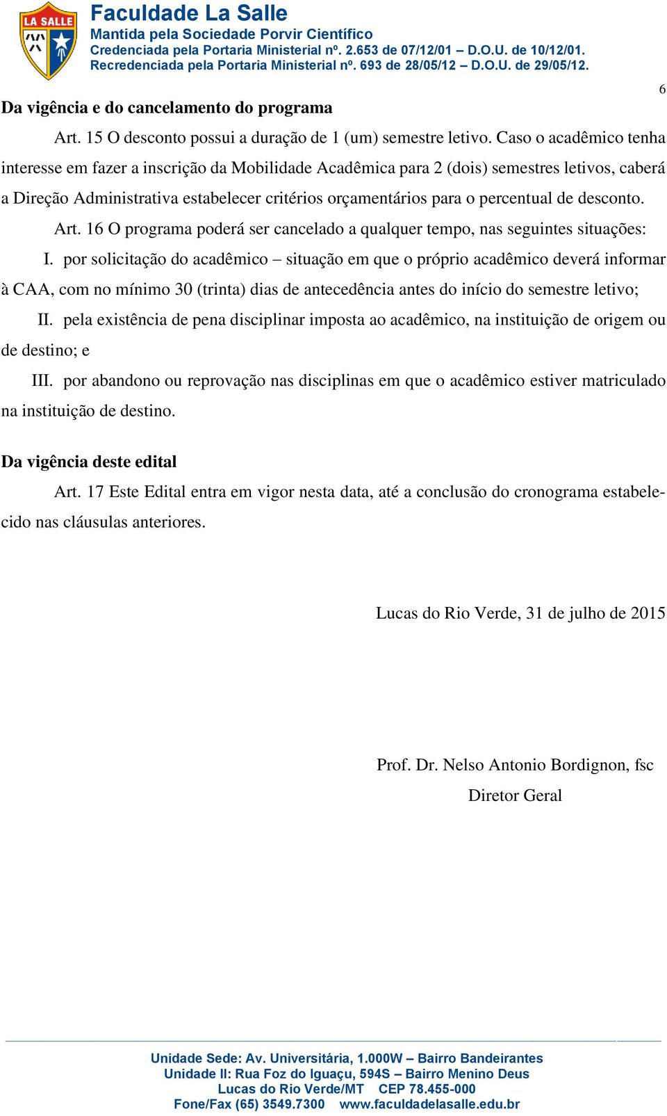 desconto. Art. 16 O programa poderá ser cancelado a qualquer tempo, nas seguintes situações: I.