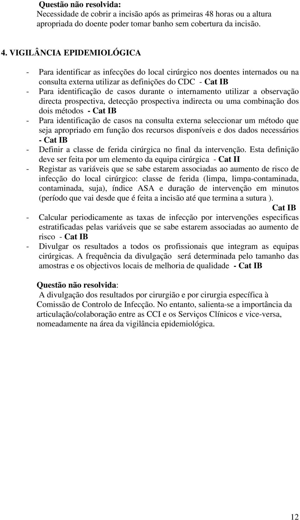 VIGILÂNCIA EPIDEMIOLÓGICA - Para identificar as infecções do local cirúrgico nos doentes internados ou na consulta externa utilizar as definições do CDC - Cat IB - Para identificação de casos durante