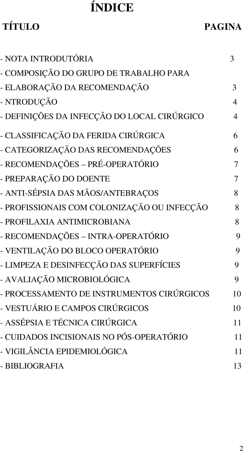 INFECÇÃO 8 - PROFILAXIA ANTIMICROBIANA 8 - RECOMENDAÇÕES INTRA-OPERATÓRIO 9 - VENTILAÇÃO DO BLOCO OPERATÓRIO 9 - LIMPEZA E DESINFECÇÃO DAS SUPERFÍCIES 9 - AVALIAÇÃO MICROBIOLÓGICA 9 -