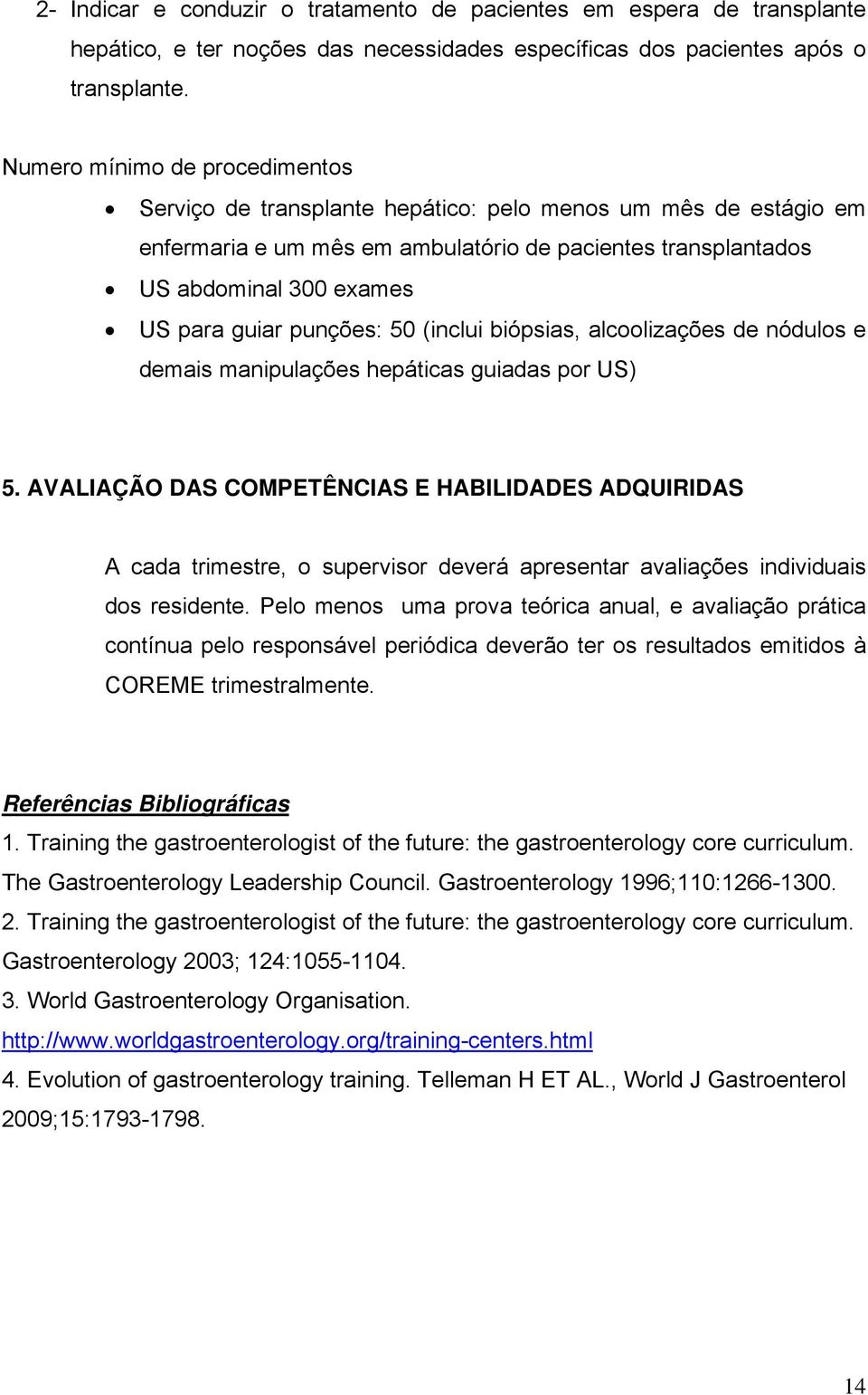 punções: 50 (inclui biópsias, alcoolizações de nódulos e demais manipulações hepáticas guiadas por US) 5.