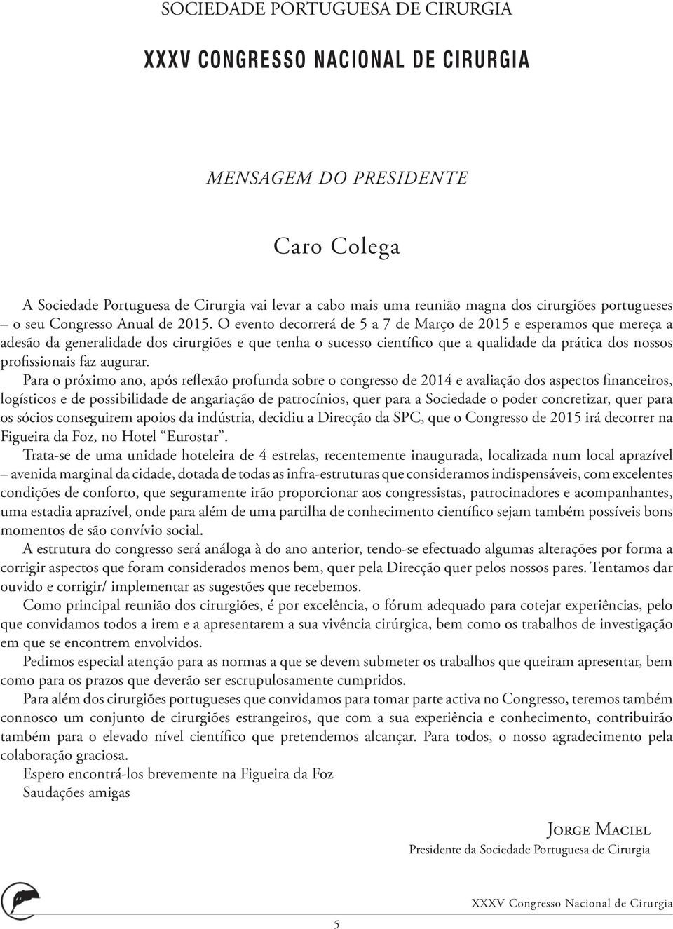 O evento decorrerá de 5 a 7 de Março de 2015 e esperamos que mereça a adesão da generalidade dos cirurgiões e que tenha o sucesso científico que a qualidade da prática dos nossos profissionais faz