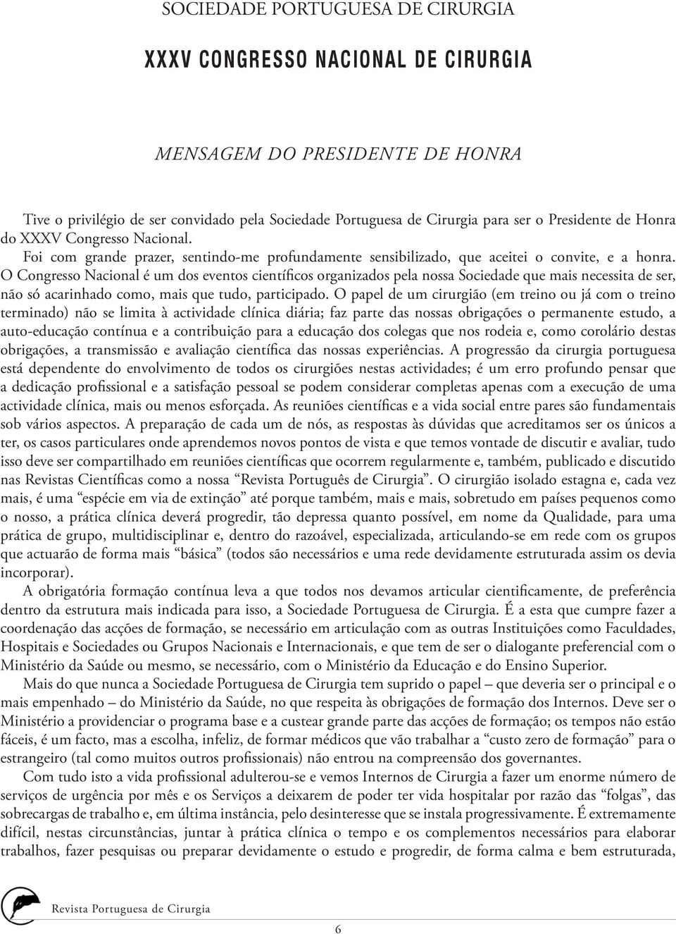 O Congresso Nacional é um dos eventos científicos organizados pela nossa Sociedade que mais necessita de ser, não só acarinhado como, mais que tudo, participado.