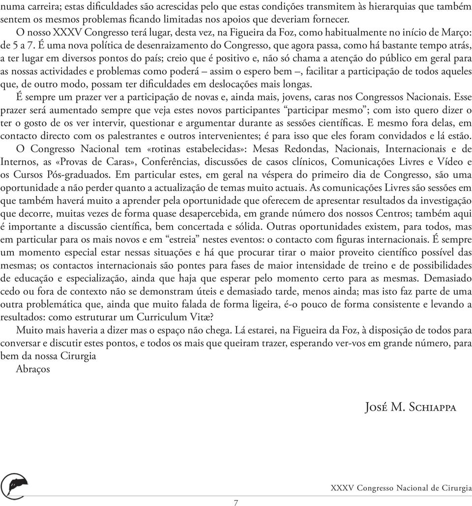 É uma nova política de desenraizamento do Congresso, que agora passa, como há bastante tempo atrás, a ter lugar em diversos pontos do país; creio que é positivo e, não só chama a atenção do público