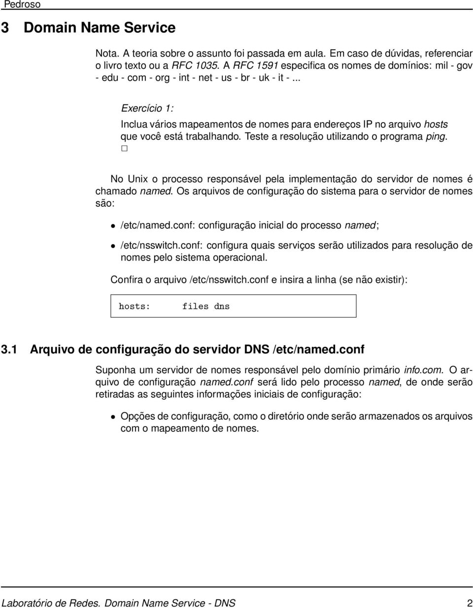 .. Exercício 1: Inclua vários mapeamentos de nomes para endereços IP no arquivo hosts que você está trabalhando. Teste a resolução utilizando o programa ping.