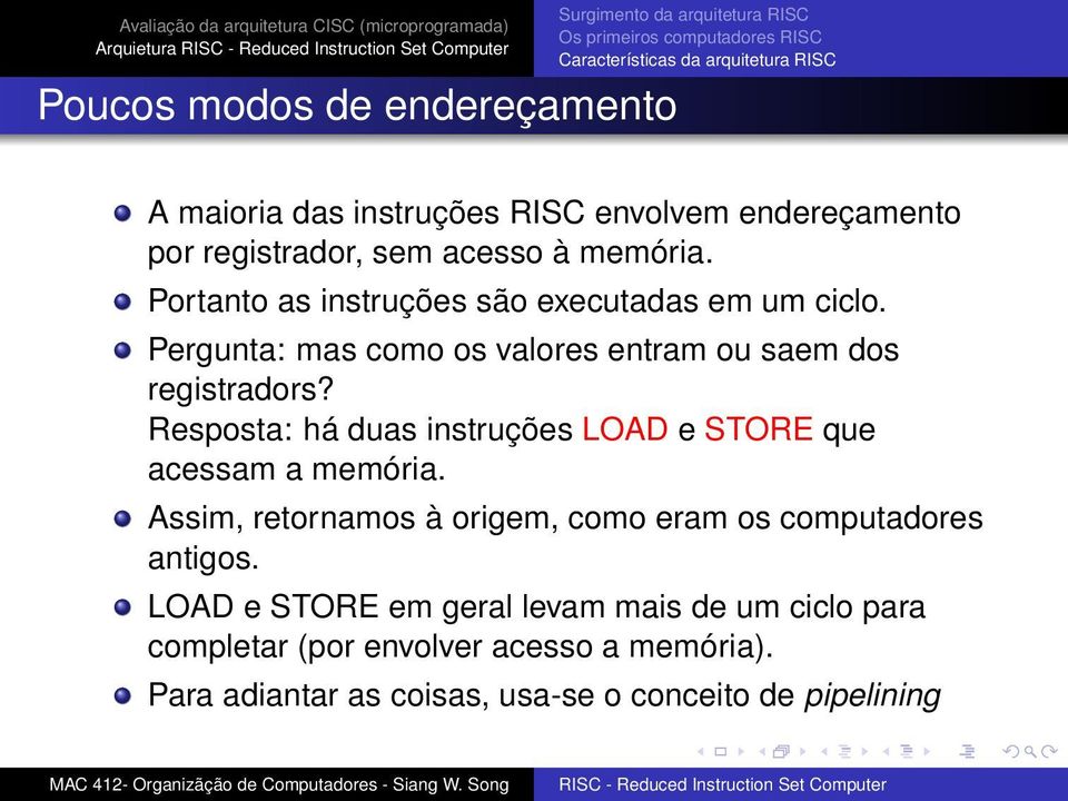 Resposta: há duas instruções LOAD e STORE que acessam a memória. Assim, retornamos à origem, como eram os computadores antigos.