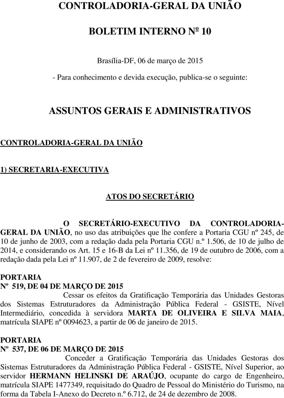 junho de 2003, com a redação dada pela Portaria CGU n.º 1.506, de 10 de julho de 2014, e considerando os Art. 15 e 16-B da Lei nº 11.356, de 19 de outubro de 2006, com a redação dada pela Lei nº 11.