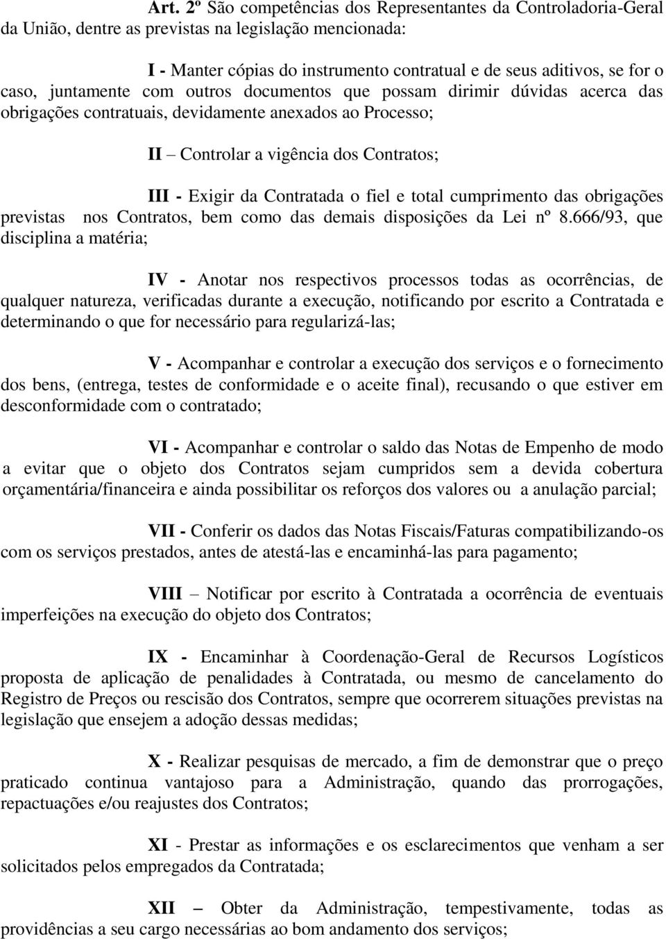 Contratada o fiel e total cumprimento das obrigações previstas nos Contratos, bem como das demais disposições da Lei nº 8.