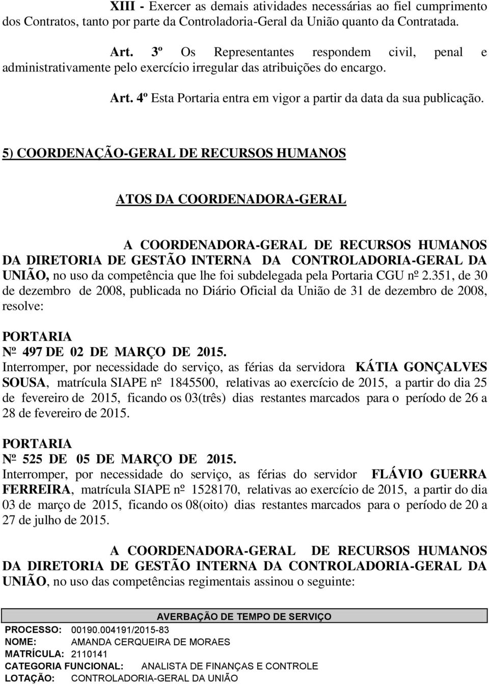 5) COORDENAÇÃO-GERAL DE RECURSOS HUMANOS ATOS DA COORDENADORA-GERAL A COORDENADORA-GERAL DE RECURSOS HUMANOS DA DIRETORIA DE GESTÃO INTERNA DA CONTROLADORIA-GERAL DA UNIÃO, no uso da competência que