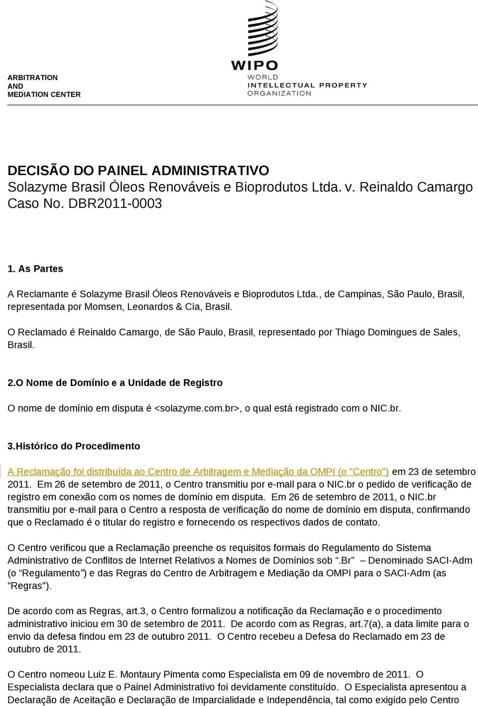 O Reclamado é Reinaldo Camargo, de São Paulo, Brasil, representado por Thiago Domingues de Sales, Brasil. 2.O Nome de Domínio e a Unidade de Registro O nome de domínio em disputa é <solazyme.com.