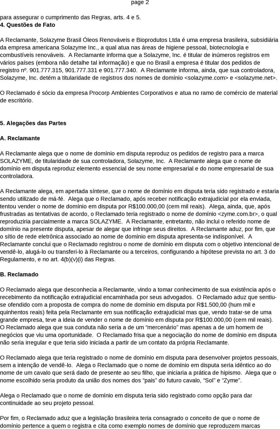 , a qual atua nas áreas de higiene pessoal, biotecnologia e combustíveis renováveis. A Reclamante informa que a Solazyme, Inc.