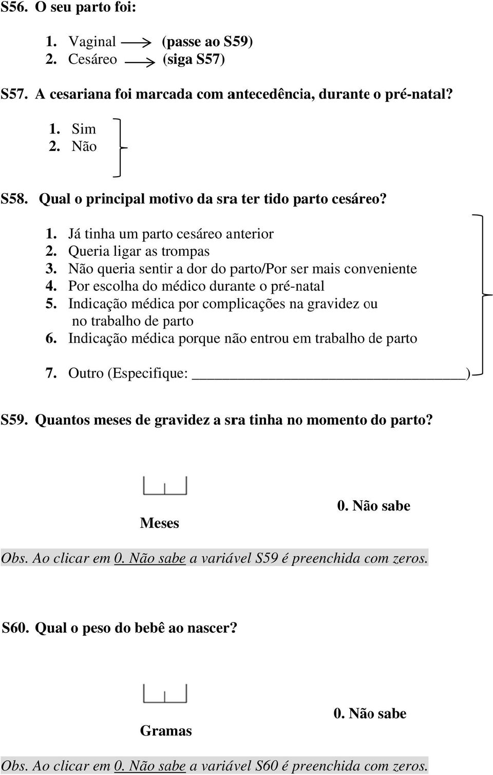 Por escolha do médico durante o pré-natal 5. Indicação médica por complicações na gravidez ou o no trabalho de parto 6. Indicação médica porque não entrou em trabalho de parto (siga S59) 7.