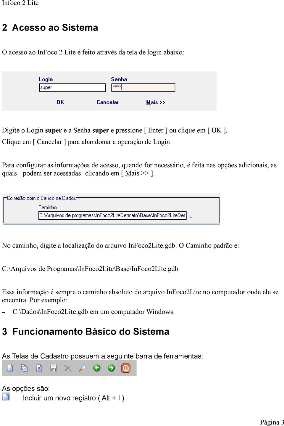 Para configurar as informações de acesso, quando for necessário, é feita nas opções adicionais, as quais podem ser acessadas clicando em [ Mais >> ].