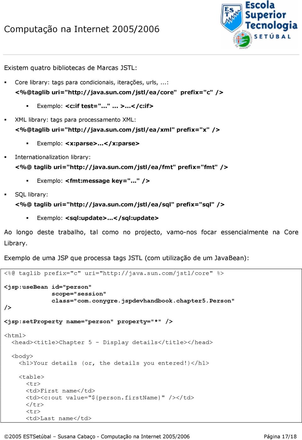 ..</x:parse> Internationalization library: <%@ taglib uri="http://java.sun.com/jstl/ea/fmt" prefix="fmt" /> Exemplo: <fmt:message key="..." /> SQL library: <%@ taglib uri="http://java.sun.com/jstl/ea/sql" prefix="sql" /> Exemplo: <sql:update>.