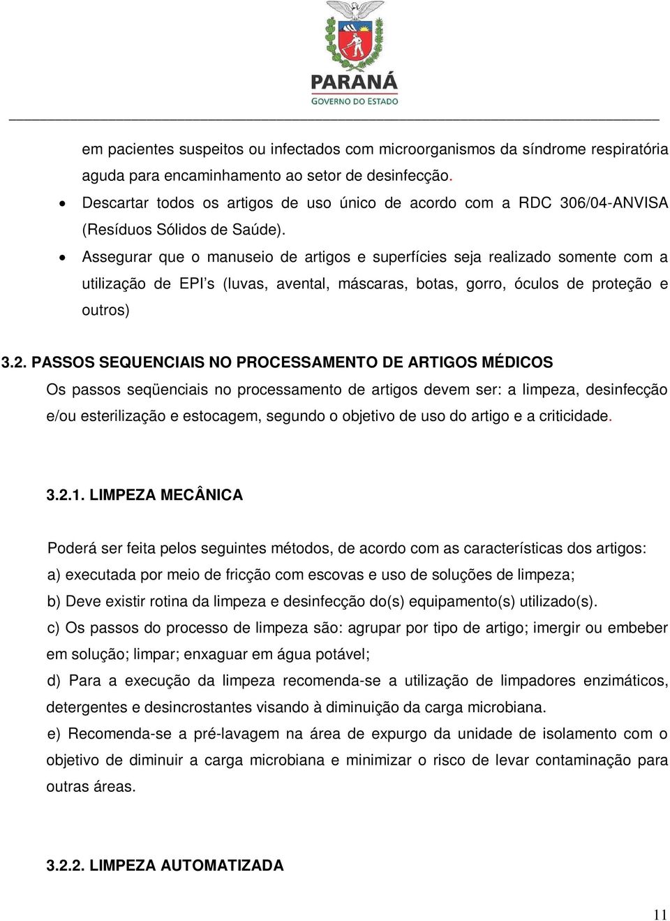 Assegurar que o manuseio de artigos e superfícies seja realizado somente com a utilização de EPI s (luvas, avental, máscaras, botas, gorro, óculos de proteção e outros) 3.2.