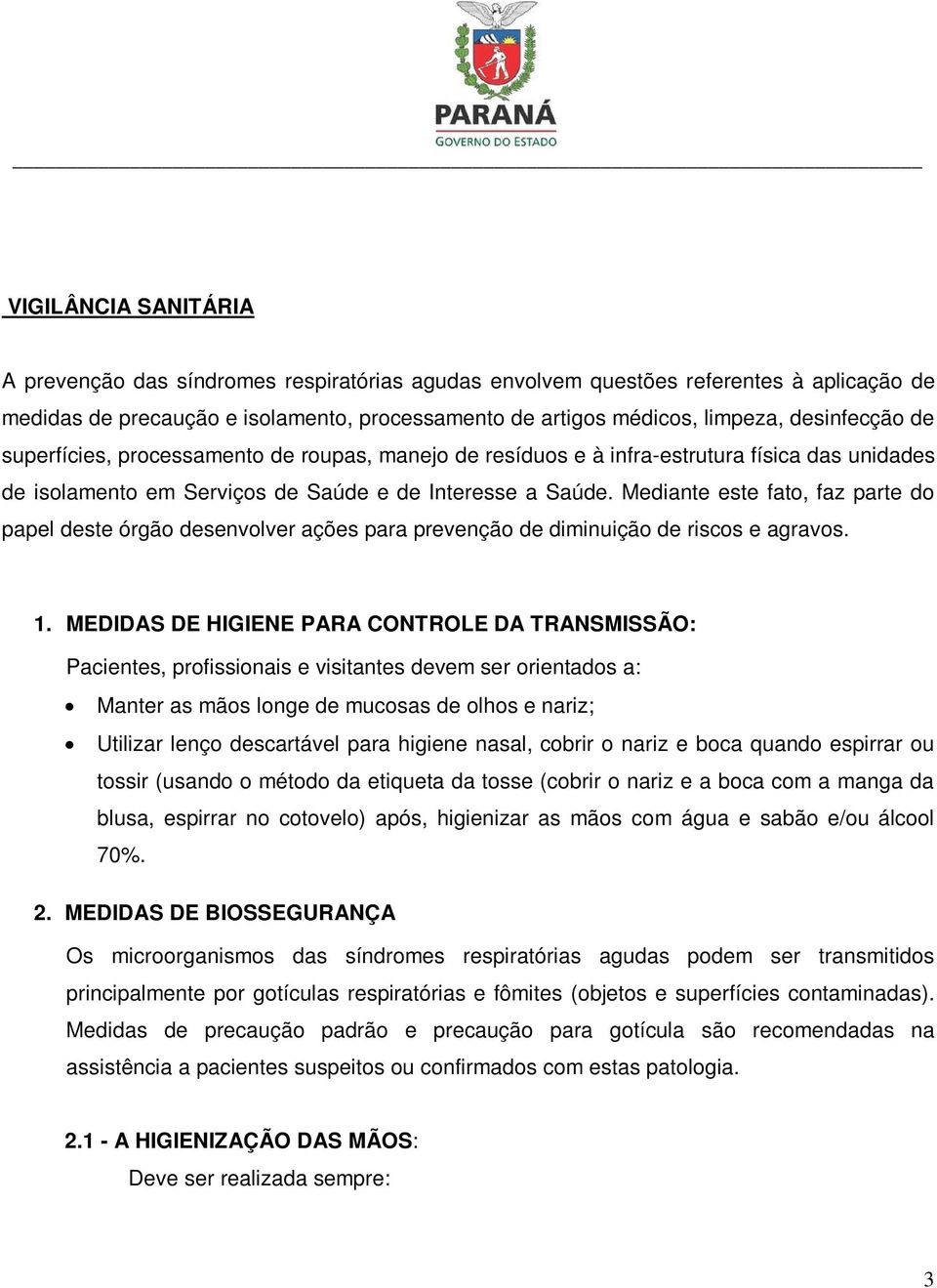 Mediante este fato, faz parte do papel deste órgão desenvolver ações para prevenção de diminuição de riscos e agravos. 1.