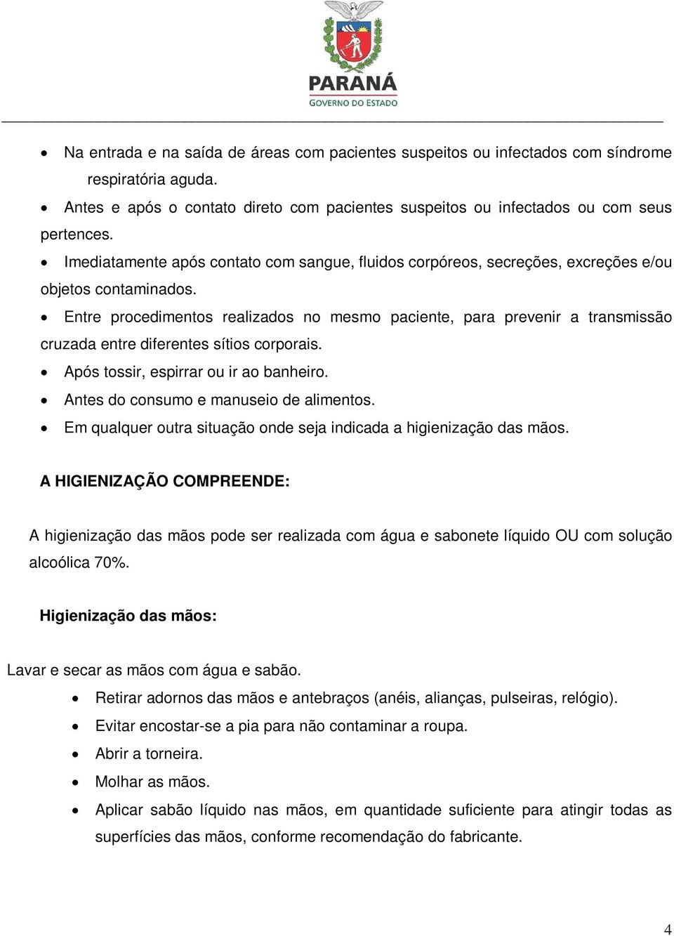 Entre procedimentos realizados no mesmo paciente, para prevenir a transmissão cruzada entre diferentes sítios corporais. Após tossir, espirrar ou ir ao banheiro.