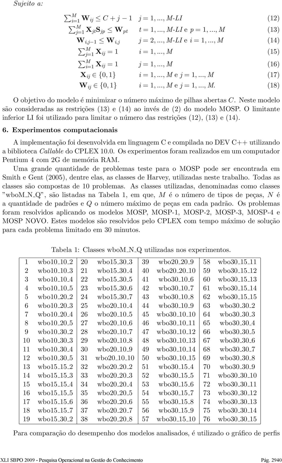 Neste modelo são consideradas as restrições (13) e (14) ao invés de (2) do modelo MOSP. O limitante inferior LI foi utilizado para limitar o número das restrições (12), (13) e (14). 6.