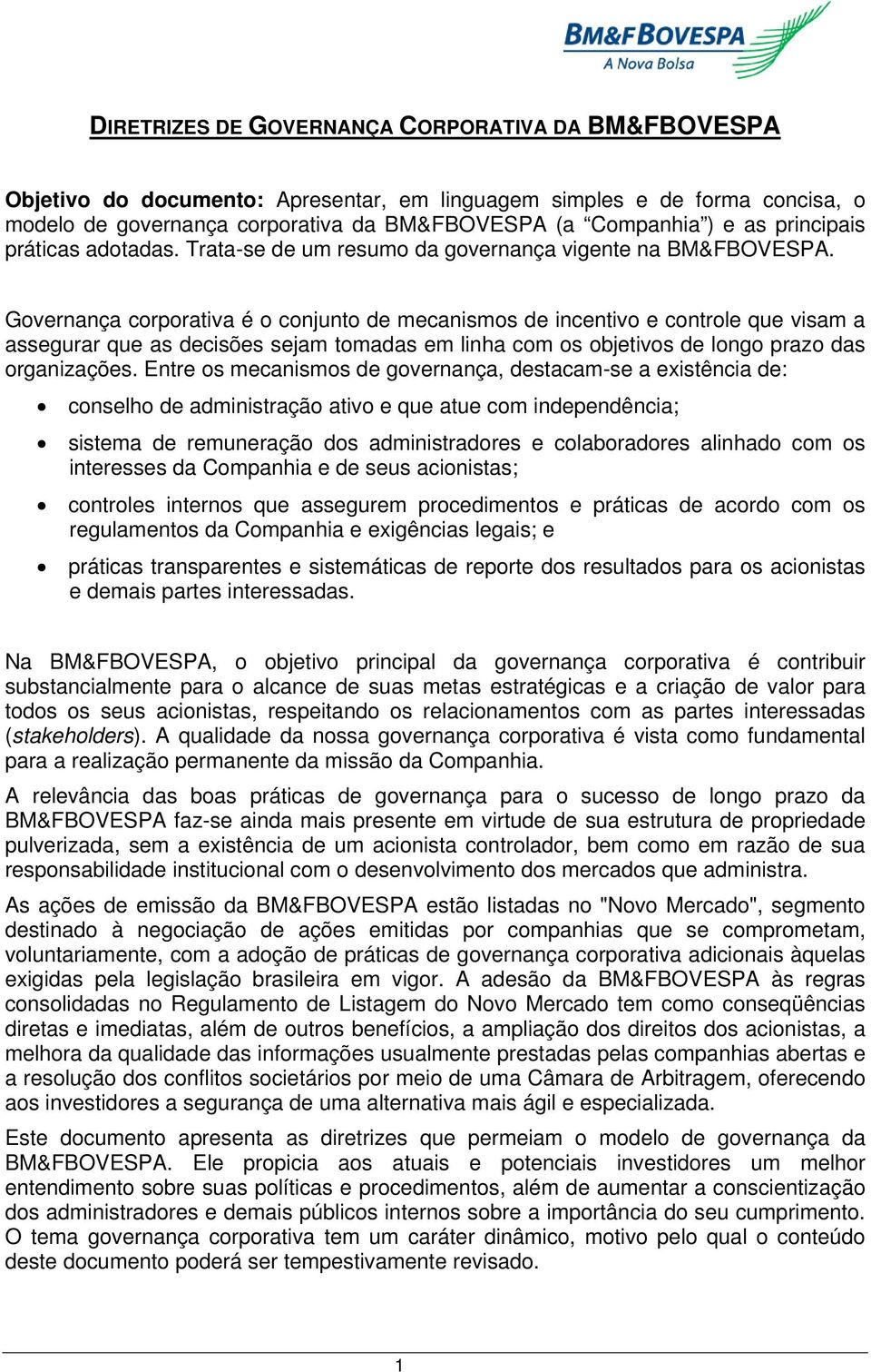 Governança corporativa é o conjunto de mecanismos de incentivo e controle que visam a assegurar que as decisões sejam tomadas em linha com os objetivos de longo prazo das organizações.