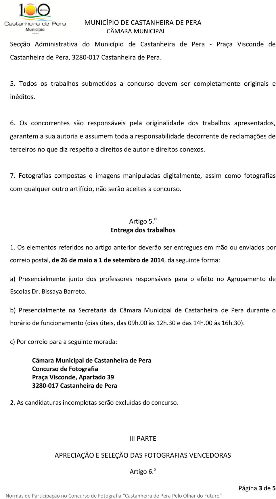 Os concorrentes são responsáveis pela originalidade dos trabalhos apresentados, garantem a sua autoria e assumem toda a responsabilidade decorrente de reclamações de terceiros no que diz respeito a