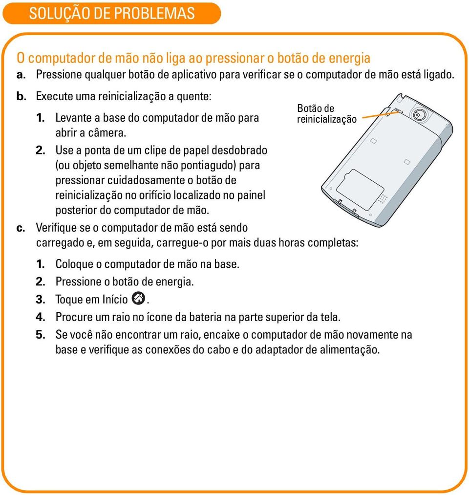 Use a ponta de um clipe de papel desdobrado (ou objeto semelhante não pontiagudo) para pressionar cuidadosamente o botão de reinicialização no orifício localizado no painel posterior do computador de