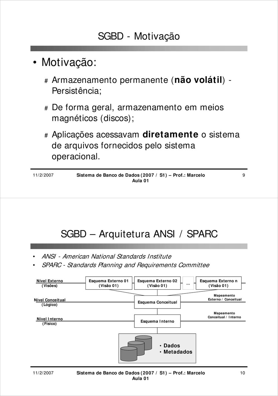 9 SGBD Arquitetura ANSI / SPARC ANSI - American National Standards Institute SPARC - Standards Planning and Requirements Committee Nível Externo (Visões) Esquema