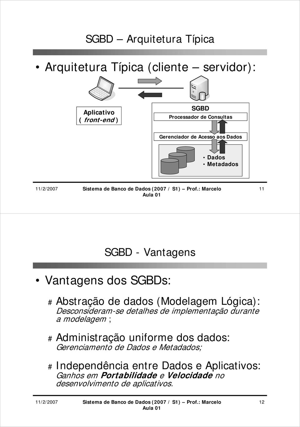 Desconsideram-se detalhes de implementação durante a modelagem ; # Administração uniforme dos dados: Gerenciamento de