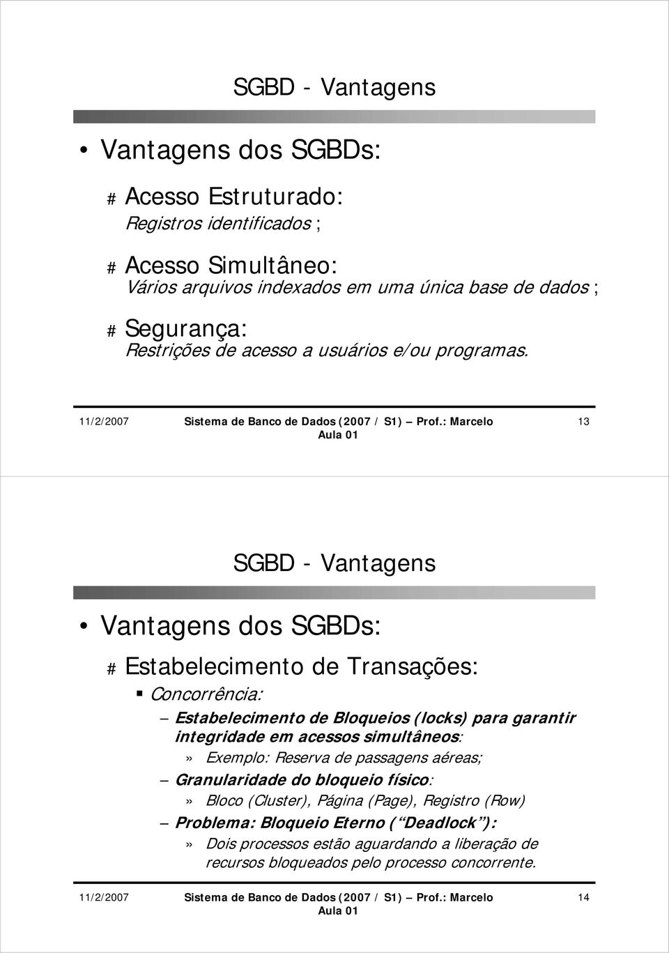 13 SGBD - Vantagens # Estabelecimento de Transações: Concorrência: Estabelecimento de Bloqueios (locks) para garantir integridade em acessos