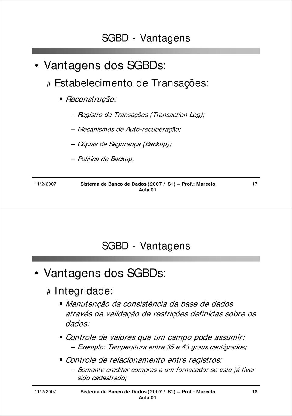 17 SGBD - Vantagens # Integridade: Manutenção da consistência da base de dados através da validação de restrições definidas sobre os