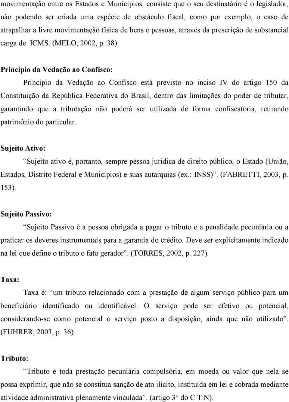 Princípio da Vedação ao Confisco: Princípio da Vedação ao Confisco está previsto no inciso IV do artigo 150 da Constituição da República Federativa do Brasil, dentro das limitações do poder de