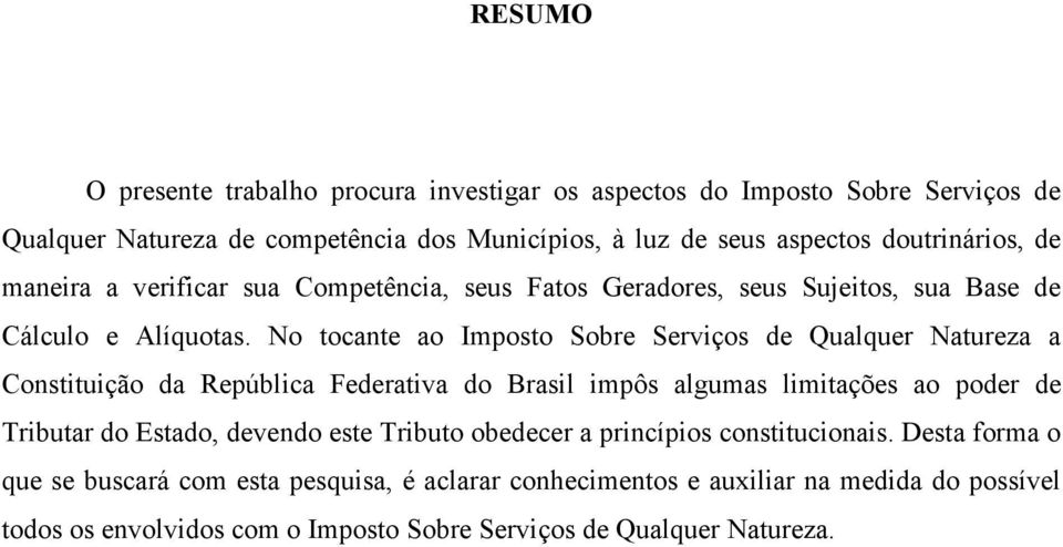 No tocante ao Imposto Sobre Serviços de Qualquer Natureza a Constituição da República Federativa do Brasil impôs algumas limitações ao poder de Tributar do Estado,