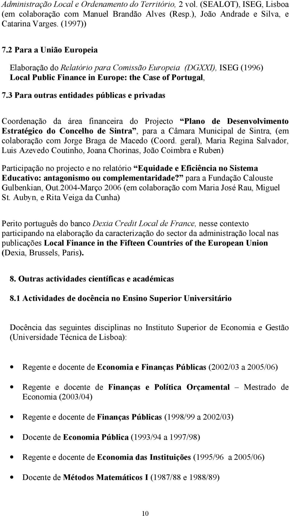 3 Para outras entidades públicas e privadas Coordenação da área financeira do Projecto Plano de Desenvolvimento Estratégico do Concelho de Sintra, para a Câmara Municipal de Sintra, (em colaboração