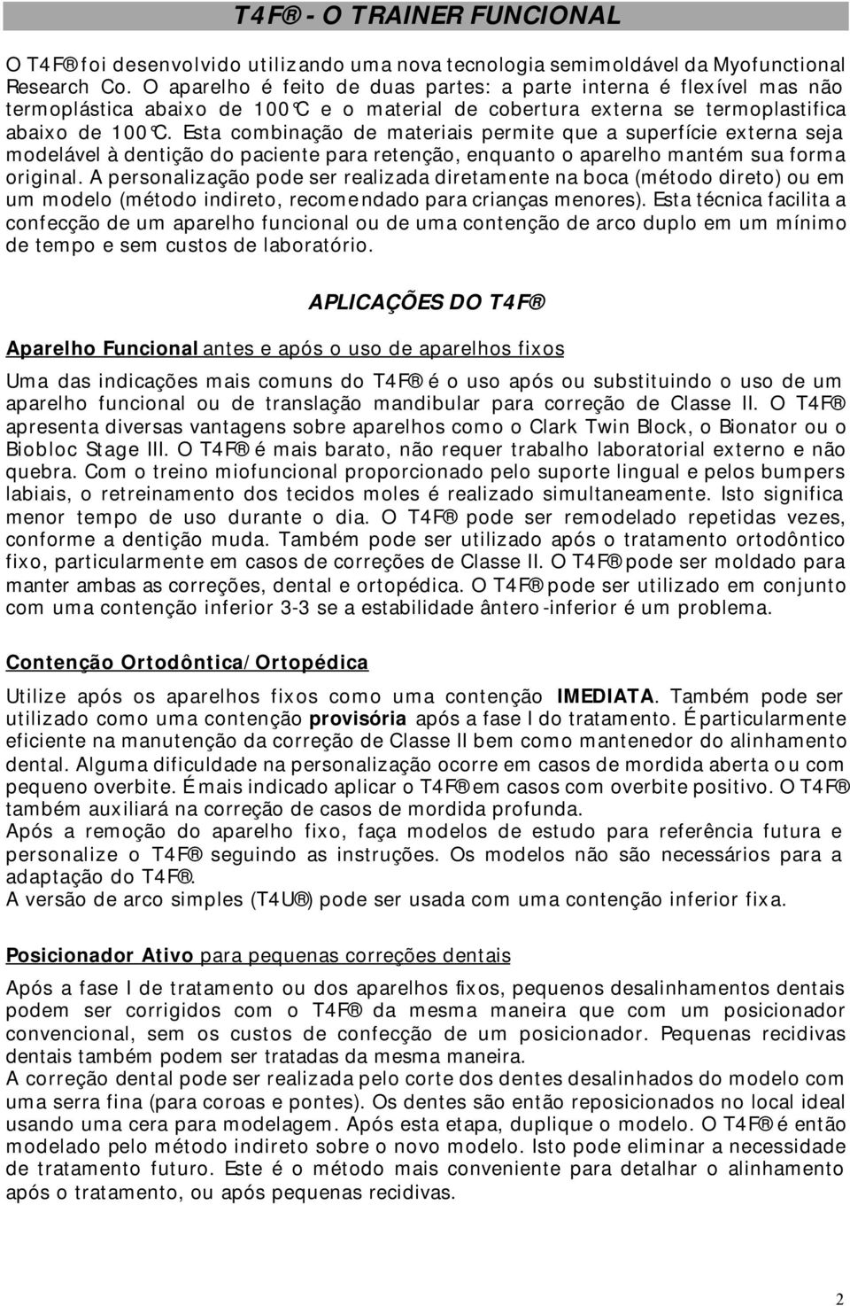 Esta combinação de materiais permite que a superfície externa seja modelável à dentição do paciente para retenção, enquanto o aparelho mantém sua forma original.