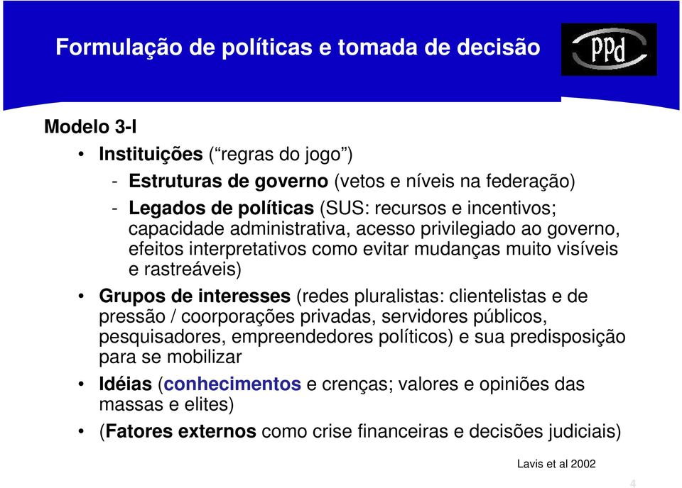 Grupos de interesses (redes pluralistas: clientelistas e de pressão / coorporações privadas, servidores públicos, pesquisadores, empreendedores políticos) e sua