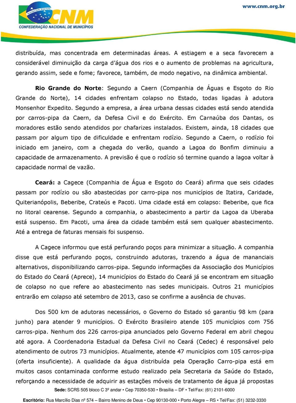 ambiental. Rio Grande do Norte: Segundo a Caern (Companhia de Águas e Esgoto do Rio Grande do Norte), 14 cidades enfrentam colapso no Estado, todas ligadas à adutora Monsenhor Expedito.